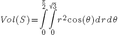 Vol(S)=\displaystyle \int_0^{\frac{\pi}{2}} \int_0^{\sqrt{3}} r^2\cos(\theta) drd\theta