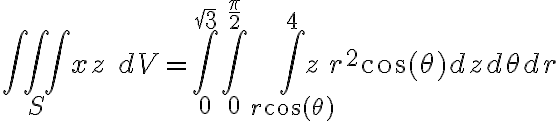 \displaystyle \iiint_S xz \ dV= \displaystyle \int_0^{\sqrt{3}}\int_0^{\frac{\pi}{2}} \int_{r \cos(\theta)}^4 zr^2\cos(\theta) dzd\theta dr