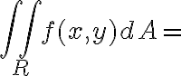 \displaystyle \iint_{R} f(x,y) dA =