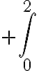 + \displaystyle\int_0^2