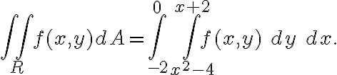 \displaystyle \iint_{R} f(x,y) dA=\int_{-2}^0 \int_{x^2-4}^{x+2} f(x,y) \ dy \ dx. 