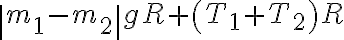 \left|m_{1}-m_{2}\right |gR+\left ( T_{1}+T_{2} \right )R