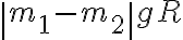 \left|m_{1}-m_{2}\right |gR