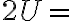 2U=