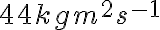 {44 kgm^{2}s^{-1}}