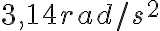 3,14 rad/s^2