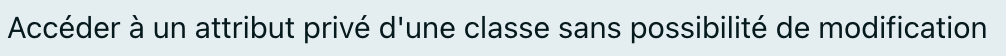 Accéder à un attribut privé d'une classe sans possibilité de modification