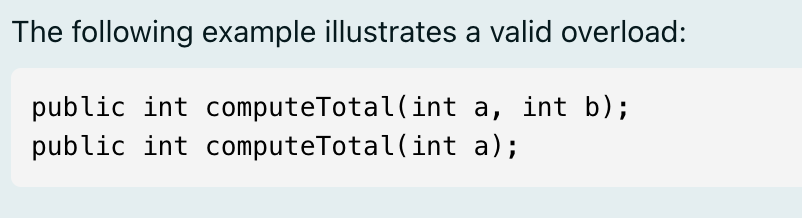 The following example illustrates a valid overload:

public int computeTotal(int a, int b);
public int computeTotal(int a);