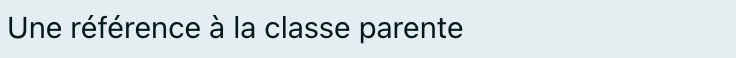 Une référence à la classe parente