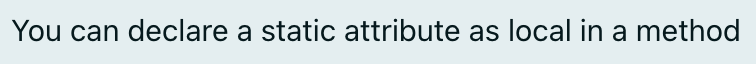 You can declare a static attribute as local in a method