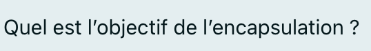 Quel est l’objectif de l’encapsulation ?