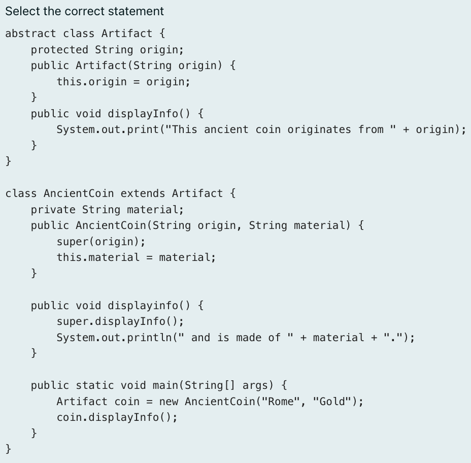 Select the correct statement

abstract class Artifact {
    protected String origin;
    public Artifact(String origin) {
   