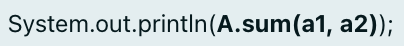 System.out.println(A.sum(a1, a2));