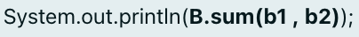 System.out.println(B.sum(b1 , b2));