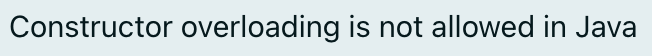Constructor overloading is not allowed in Java
