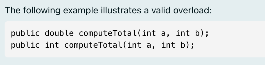 The following example illustrates a valid overload:

public double computeTotal(int a, int b);
public int computeTotal(int a,