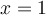 x=1