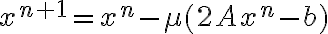 
x^{n+1} = x^n - \mu (2Ax^n -b)
