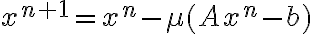 
x^{n+1} = x^n - \mu (Ax^n -b)
