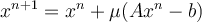 
x^{n+1} = x^n + \mu (Ax^n -b)
