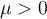 \mu > 0
