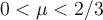 0 < \mu < 2/3 