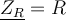  \underline{Z_R}=R 