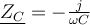 \underline{Z_C}= -\frac{j}{\omega C} 