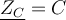  \underline{Z_C}= C 