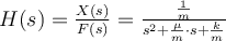  
H(s)=\frac{X(s)}{F(s)}=\frac{\frac{1}{m}}{s^2 + \frac{\mu}{m}\cdot s + 
\frac{k}{m}} 