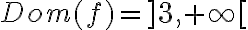 Dom(f)= ]3, +\infty[