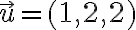 \vec{u}=(1,2,2)