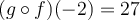 (g\circ f)(-2)=27