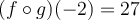 (f\circ g)(-2)=27