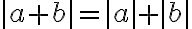 \displaystyle{|a+b|=|a|+|b|}
