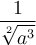\displaystyle{\frac{1}{\sqrt[2]{a^3}}}