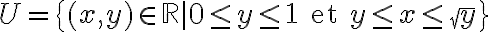 U=\{(x,y)\in \mathbb{R} \mid 0\leq y\leq 1 \text{ et } y\leq x\leq \sqrt{y} \}