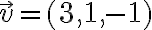 \vec{v}=(3,1,-1)