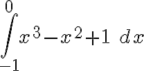 \int\limits_{-1}^{0} x^3-x^2+1\ dx