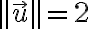 ||\vec{u}||=2