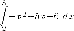 \displaystyle{\int\limits_{2}^{3} -x^2+5x-6\ dx}