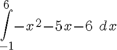 \displaystyle{\int\limits_{-1}^{6} -x^2-5x-6\ dx}