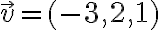 \vec{v}=(-3,2,1)