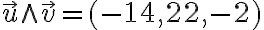 \vec{u}\wedge \vec{v} =(-14,22,-2)