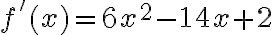 f'(x)= 6x^2-14x+2
