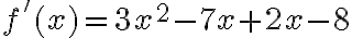 f'(x)= 3x^2-7x+2x-8