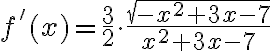 f'(x)=\frac{3}{2}\cdot \frac{\sqrt{-x^2+3x-7}}{x^2+3x-7}