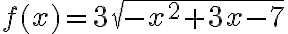 f(x)=3\sqrt{-x^2+3x-7}