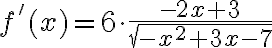 f'(x)=6\cdot \frac{-2x+3}{\sqrt{-x^2+3x-7}}