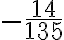 \displaystyle{-\frac{14}{135}}